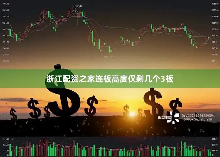 浙江配资之家连板高度仅剩几个3板