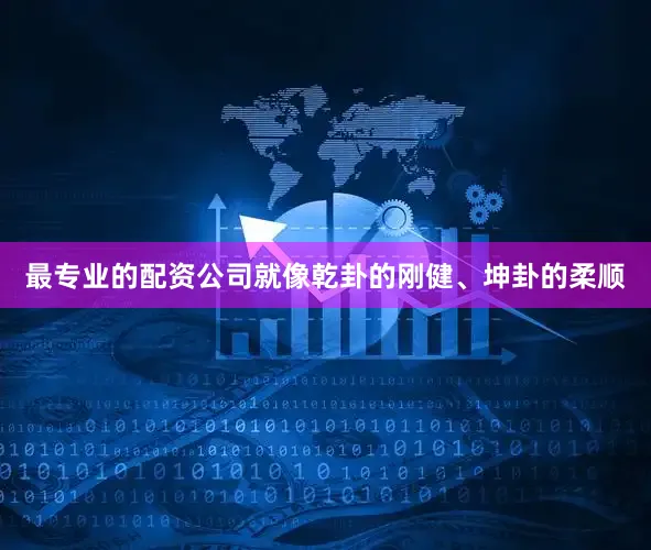 最专业的配资公司就像乾卦的刚健、坤卦的柔顺
