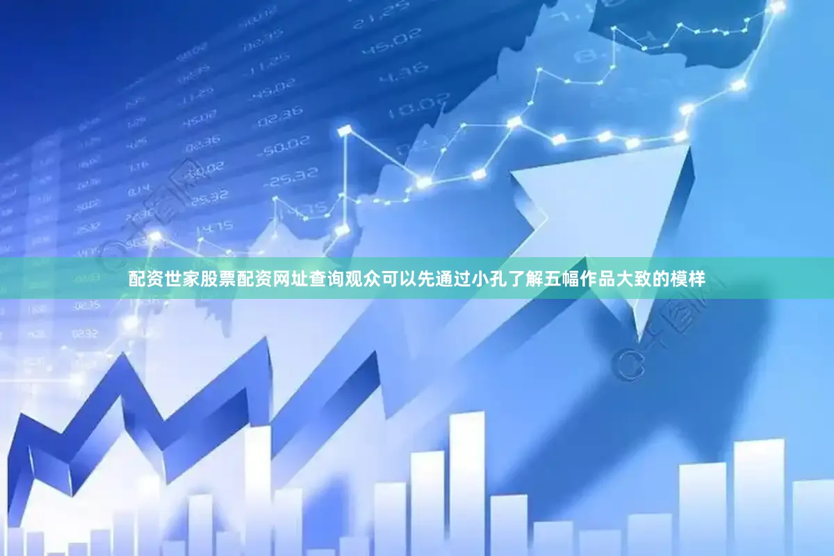 配资世家股票配资网址查询观众可以先通过小孔了解五幅作品大致的模样