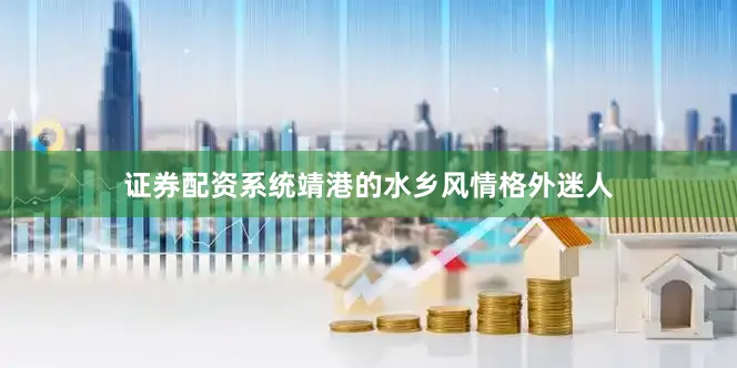 证券配资系统靖港的水乡风情格外迷人