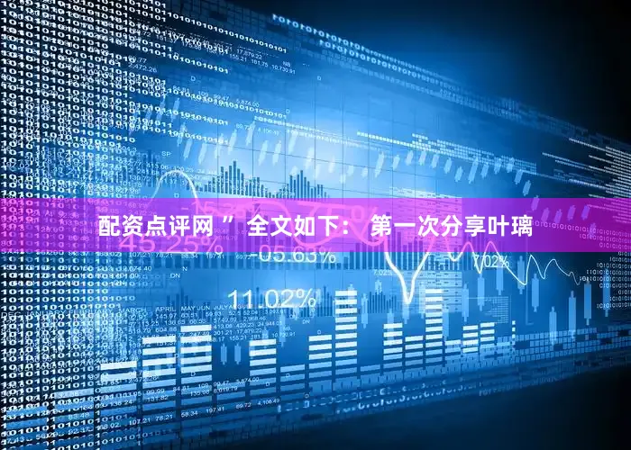 配资点评网 ” 全文如下： 第一次分享叶璃