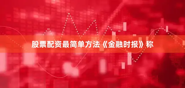 股票配资最简单方法《金融时报》称